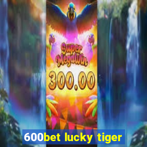 600bet lucky tiger